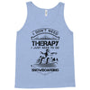 I Don't Need Therapy Just to Do Snowboarding Tank Top