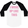 i woke up like this 3/4 Sleeve Shirt