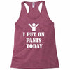 i  put on   pants   today Racerback Tank