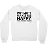 whiskey makes me happy you not so much Crewneck Sweatshirt