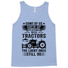 Some Of Us Grew Up Playing With Tractors The Lucky Ones Still Do Tank Top