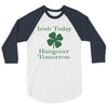irish today hungover tomorrow 3/4 Sleeve Shirt