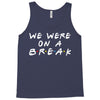 we were on a break Tank Top