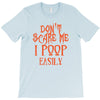 don't scare me i poop easily T-Shirt