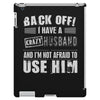 back off i have a crazy husband and i'm not afraid to user him iPad 3 and 4 Case