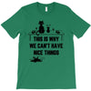 This Is Why We Can't Have Nice Things T-Shirt