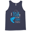 i fish so i don't choke Tank Top