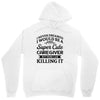 i never dreamed i would be a super cute caregiver but here i am killin Unisex Hoodie