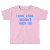i need a hug  but don't touch me Toddler T-shirt