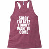 sorry i'm late i didn't want to come Racerback Tank