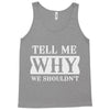 tell me why we shouldn't Tank Top