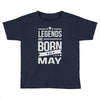 legends are born in may Toddler T-shirt