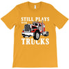 still plays with trucks family matching T-Shirt