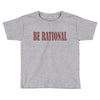 be rational Toddler T-shirt