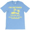 i'm retired T-Shirt