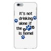 IT'S NOT DRINKING ALONE IF THE DOG IS HOME! iPhone 6 Plus/6s Plus Case