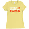 without me things are you aweso Ladies Fitted T-Shirt