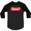 SLOW? 3/4 Sleeve Shirt