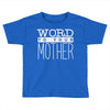 word to your mother (2) Toddler T-shirt