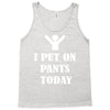 i  put on   pants   today Tank Top
