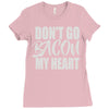 don't go bacon my heart Ladies Fitted T-Shirt