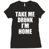 take me drunk i'm home Ladies Fitted T-Shirt