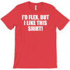 i'd flex but i like this shirt T-Shirt