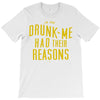 drunk me had their reasons T-Shirt