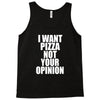 i want pizza not your opinion Tank Top