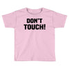 Don't Touch Toddler T-shirt