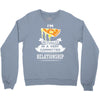 I Am Pizza Actually In A Very Commited Relationship Crewneck Sweatshirt