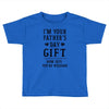I&rsquo;m Your Father&rsquo;s Day Gift Mom Says You&rsquo;re Welcome Toddler T-shirt