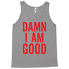 Damn I Am Good Tank Top