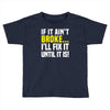 if it ain't broke i'll fix it Toddler T-shirt
