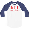 kill something 3/4 Sleeve Shirt