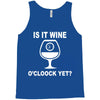 is it wine oclock yet Tank Top