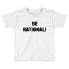 be rational (2) Toddler T-shirt