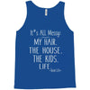 its all messy;  my hair the house the kid life Tank Top