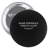 make football violent again Pin-back button