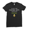 You Cant Make Everyone Happy You Are Not An Avocado Ladies Fitted T-Shirt
