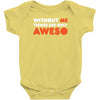 without me things are you aweso Baby Onesie