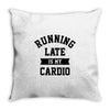 running late is my cardio Throw Pillow