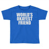 world's okayest friend Toddler T-shirt