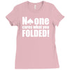 no one cares what you folded Ladies Fitted T-Shirt