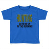 hunting gets me up Toddler T-shirt