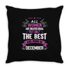 All Women Created Equal But The Best Born In December Throw Pillow