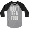 don't be a tool 3/4 Sleeve Shirt