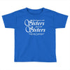 what happens with sisters stays with sisters Toddler T-shirt