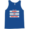 sorry i'm partying Tank Top