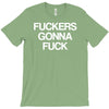 f'ckers gonna f'ck T-Shirt